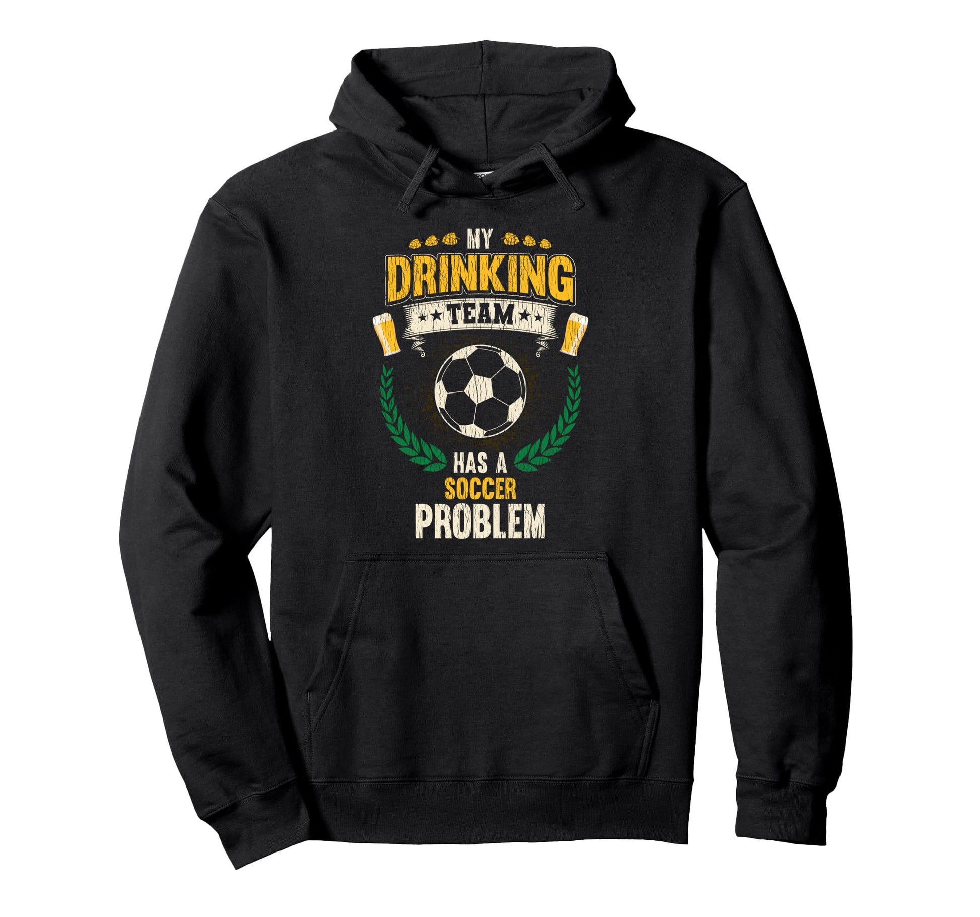 My Drinking Team Has Soccer Problem Hoodie - Fun Novelty Design Men Women - T-Shirt, Sweatshirt, Hoodie