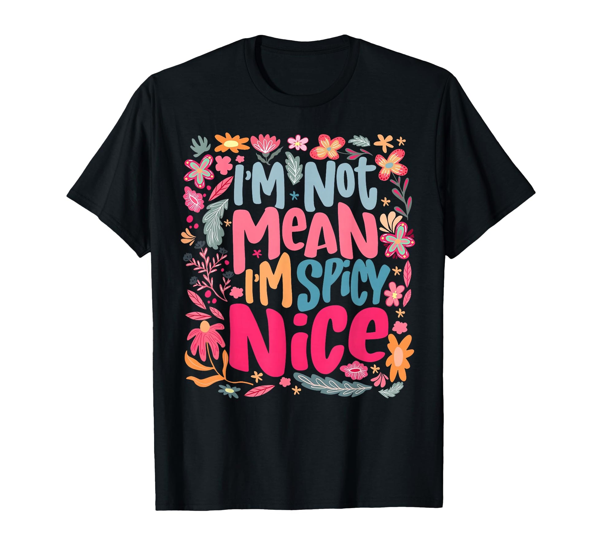 Im Not Mean Im Spicy Nice Boho Flower T-Shirt - Streetwear Style Unisex - T-Shirt, Sweatshirt, Hoodie