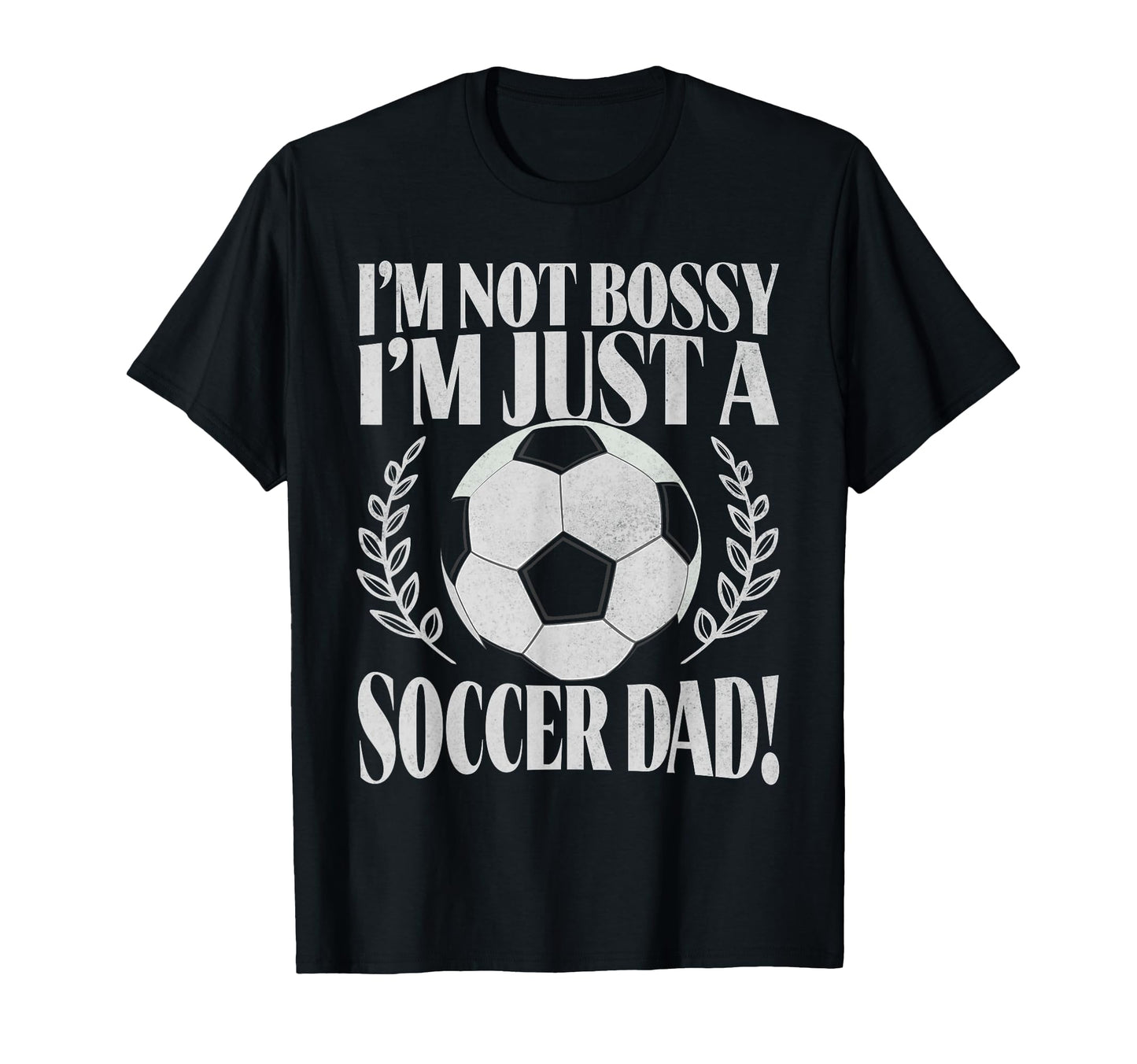 Im Not Bossy Im Just Soccer Dad T-Shirt - Casual Everyday Wear for Adults - T-Shirt, Sweatshirt, Hoodie