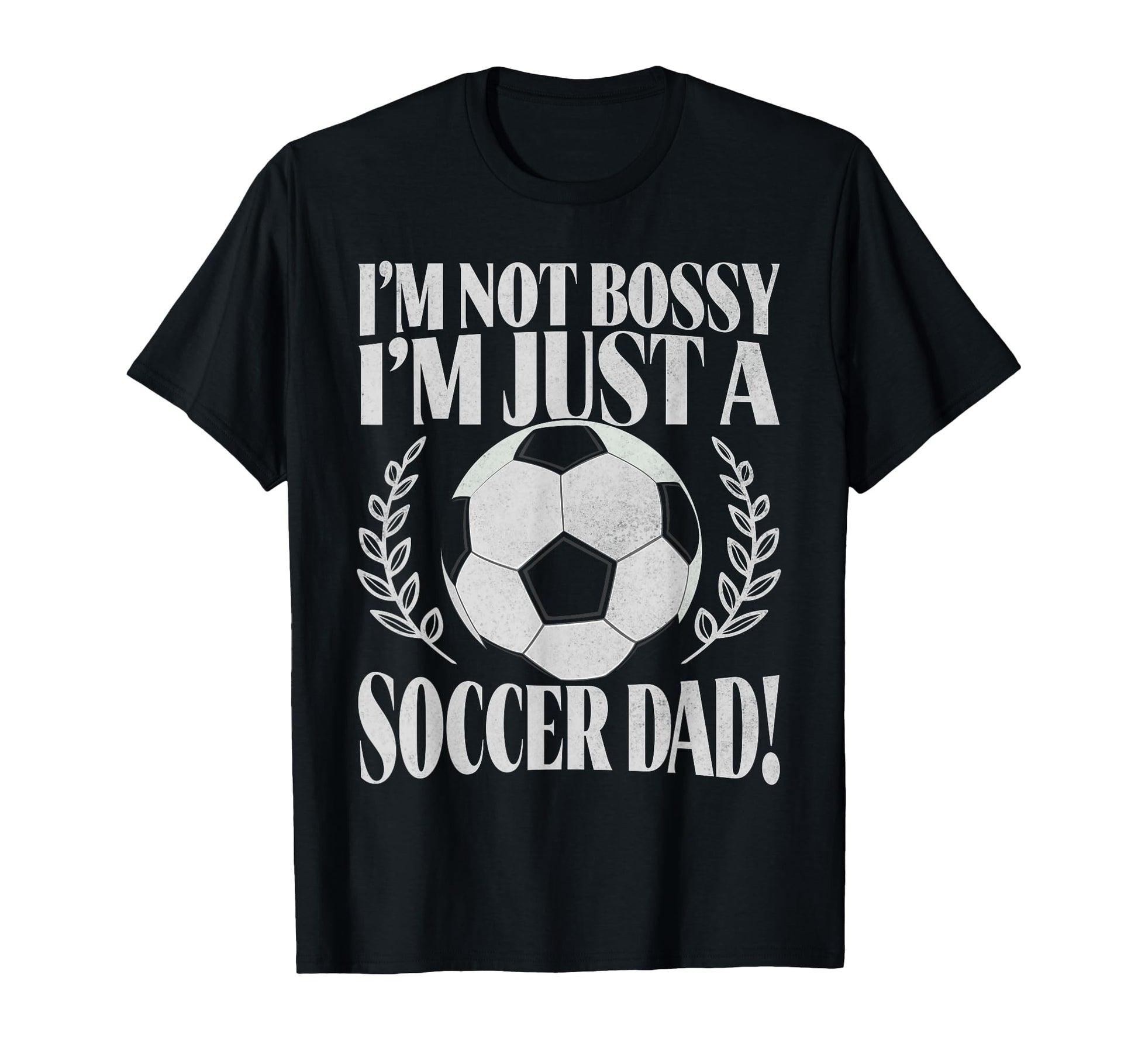 Im Not Bossy Im Just Soccer Dad T-Shirt - Casual Everyday Wear for Adults - T-Shirt, Sweatshirt, Hoodie