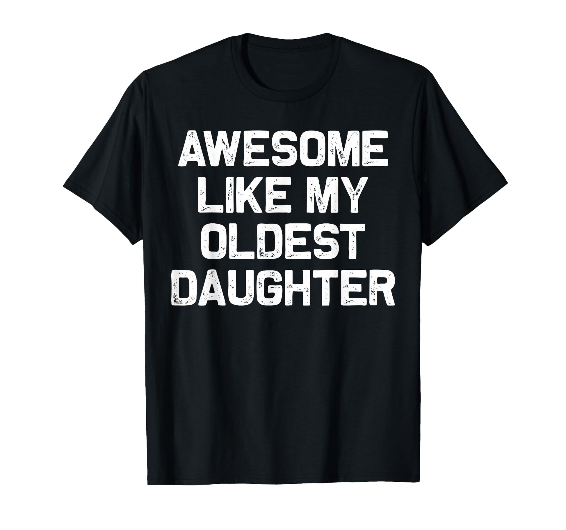 Awesome Like My Oldest Daughter Funny Dad T-Shirt - Trendy Graphic Unisex - T-Shirt, Sweatshirt, Hoodie