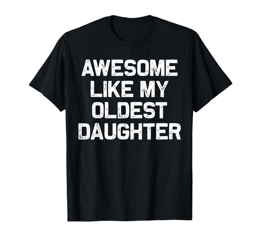 Awesome Like My Oldest Daughter Funny Dad T-Shirt - Trendy Graphic Unisex - T-Shirt, Sweatshirt, Hoodie