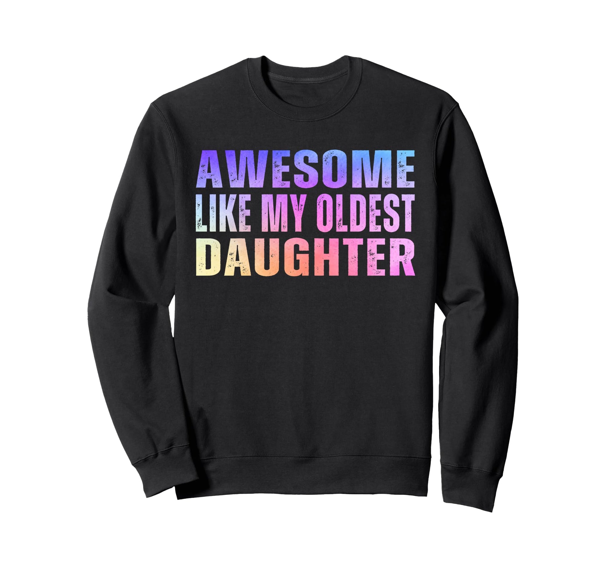 Awesome Like My Oldest Daughter Sweatshirt - Novelty Apparel Men Women - T-Shirt, Sweatshirt, Hoodie