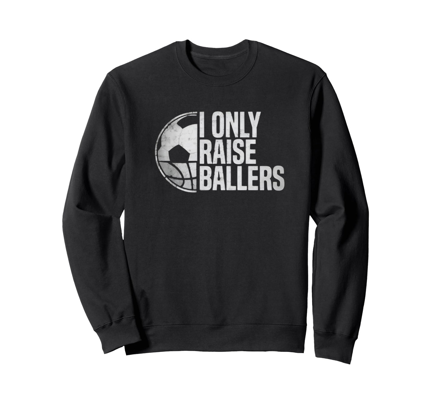 I Only Raise Ballers Funny Soccer Sweatshirt - Fun Novelty Design Unisex - T-Shirt, Sweatshirt, Hoodie