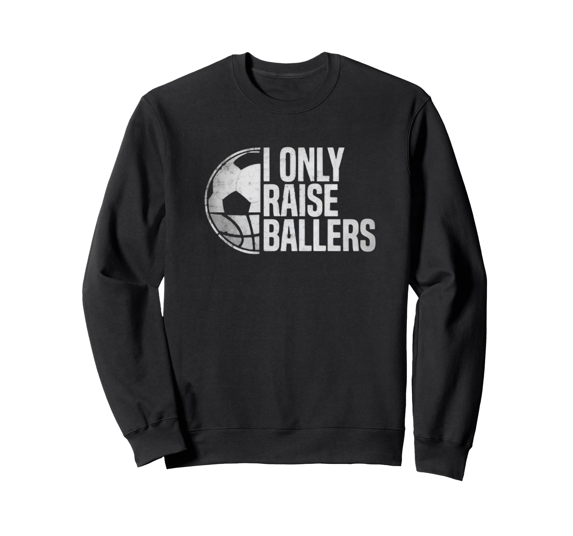 I Only Raise Ballers Funny Soccer Sweatshirt - Fun Novelty Design Unisex - T-Shirt, Sweatshirt, Hoodie