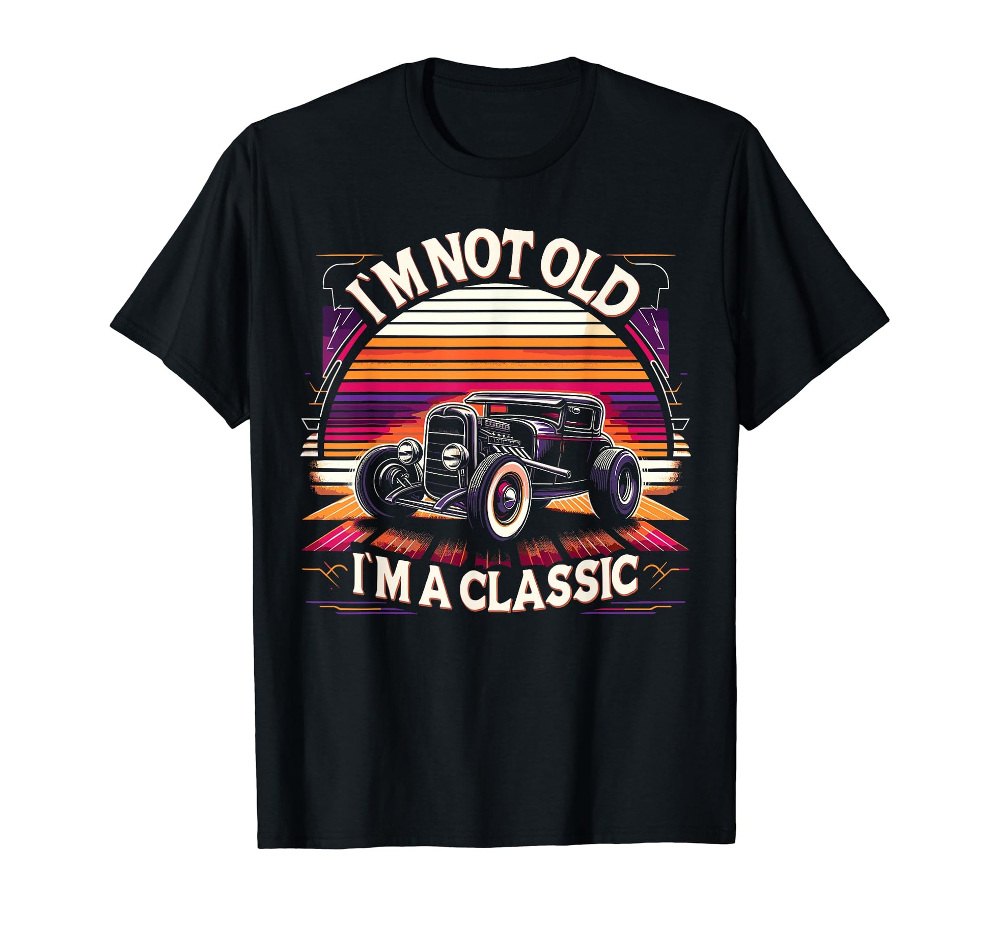 Im Not Old Im Car Hot Rod Dad T-Shirt - Fun Novelty Design Men Women - T-Shirt, Sweatshirt, Hoodie