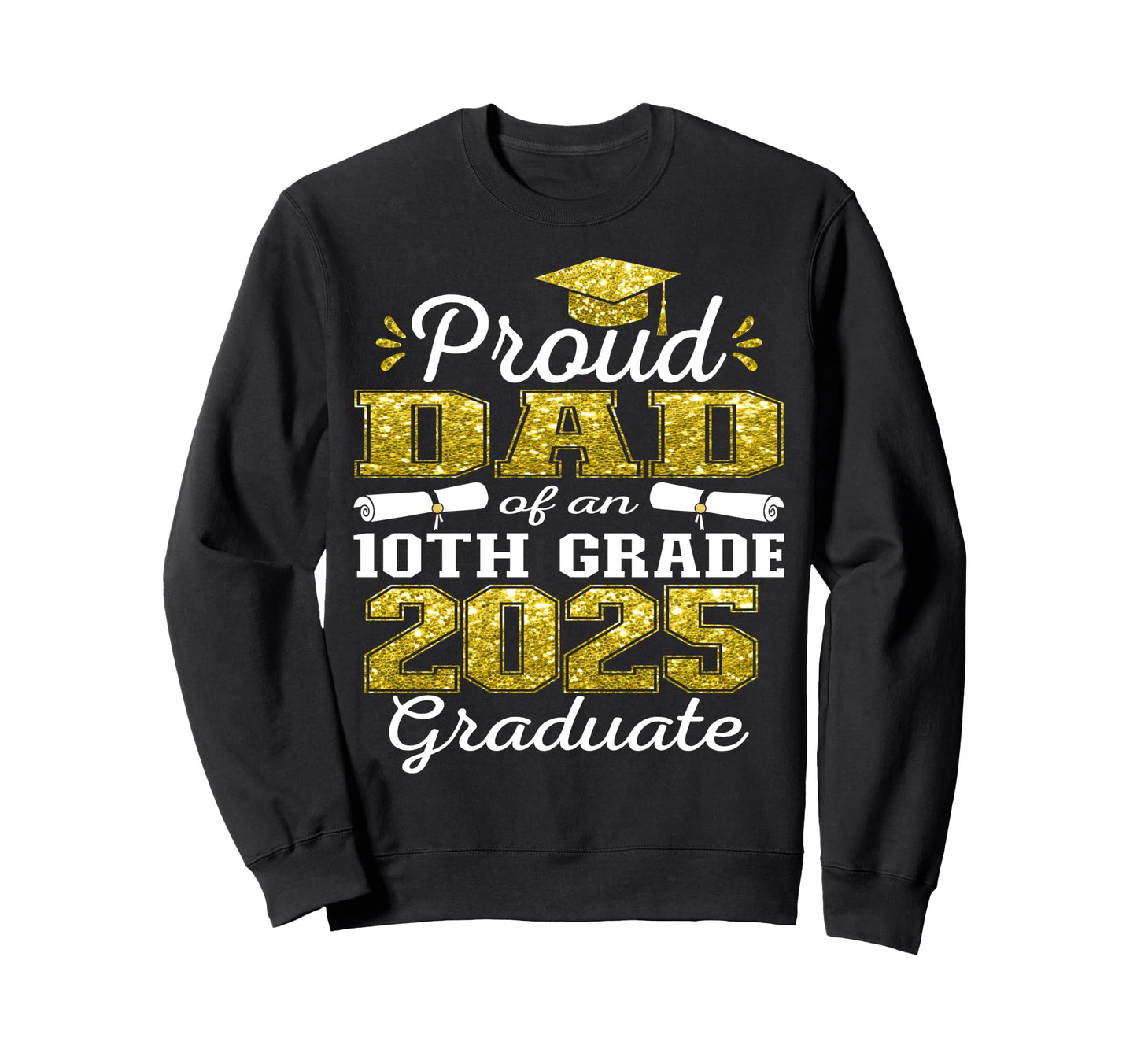 Proud Dad 2025 10Th Grade Graduate Sweatshirt - Unique Graphic Unisex - T-Shirt, Sweatshirt, Hoodie