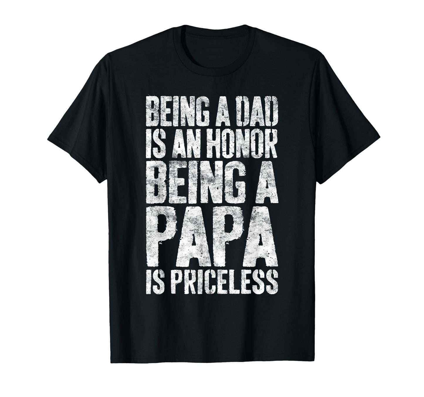 Being Dad Is Honor Being Papa Is T-Shirt - Casual Everyday Wear Unisex - T-Shirt, Sweatshirt, Hoodie
