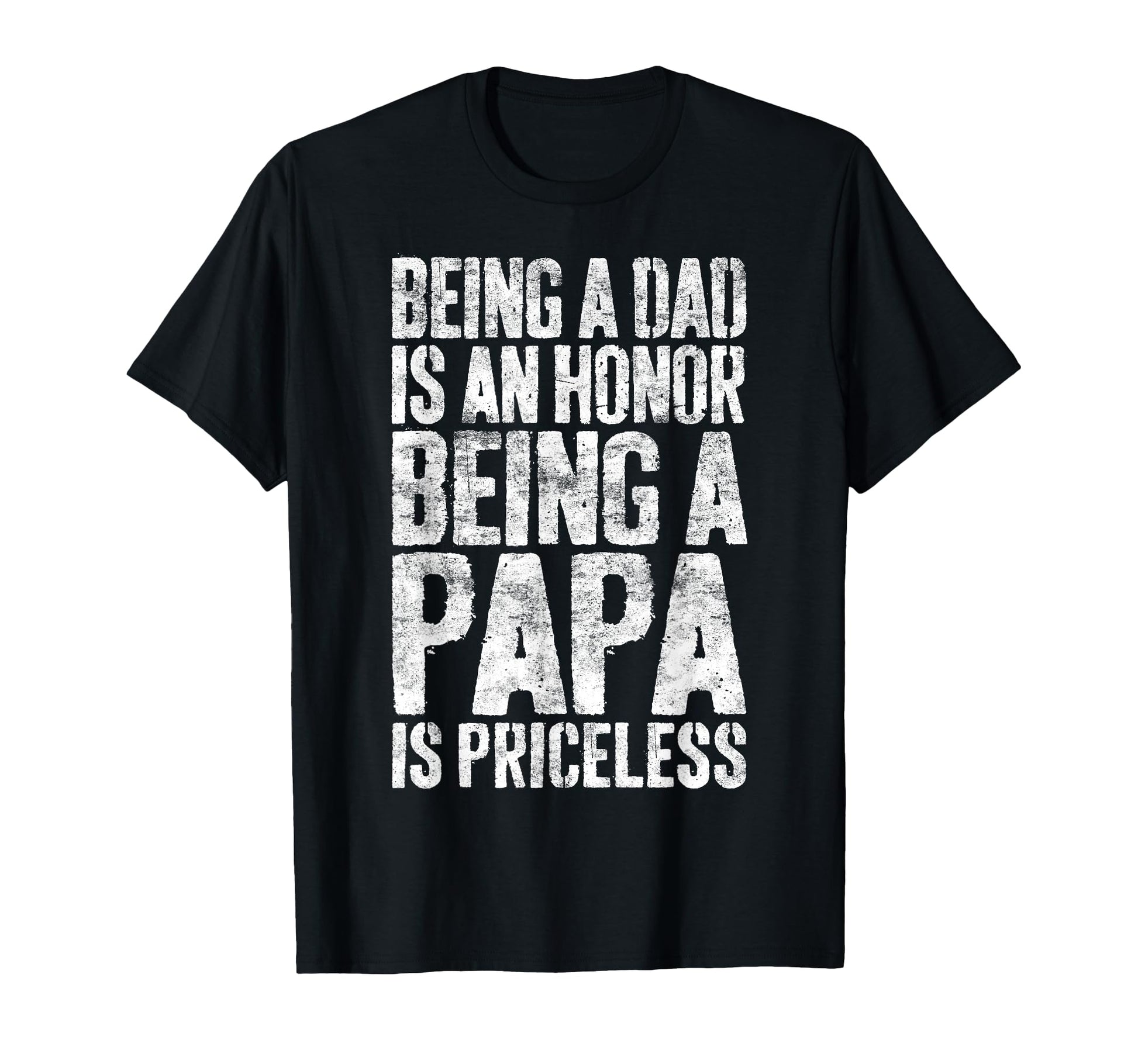 Being Dad Is Honor Being Papa Is T-Shirt - Casual Everyday Wear Unisex - T-Shirt, Sweatshirt, Hoodie