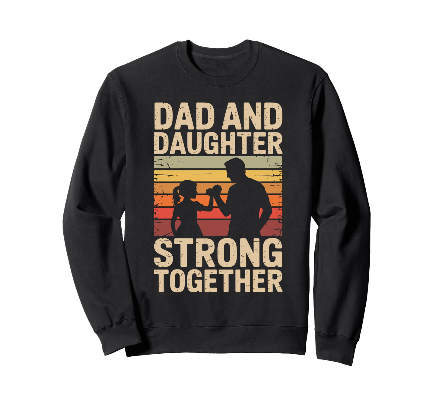 Dad And Daughter Strong Together Proud Sweatshirt - Trendy Graphic Unisex - T-Shirt, Sweatshirt, Hoodie