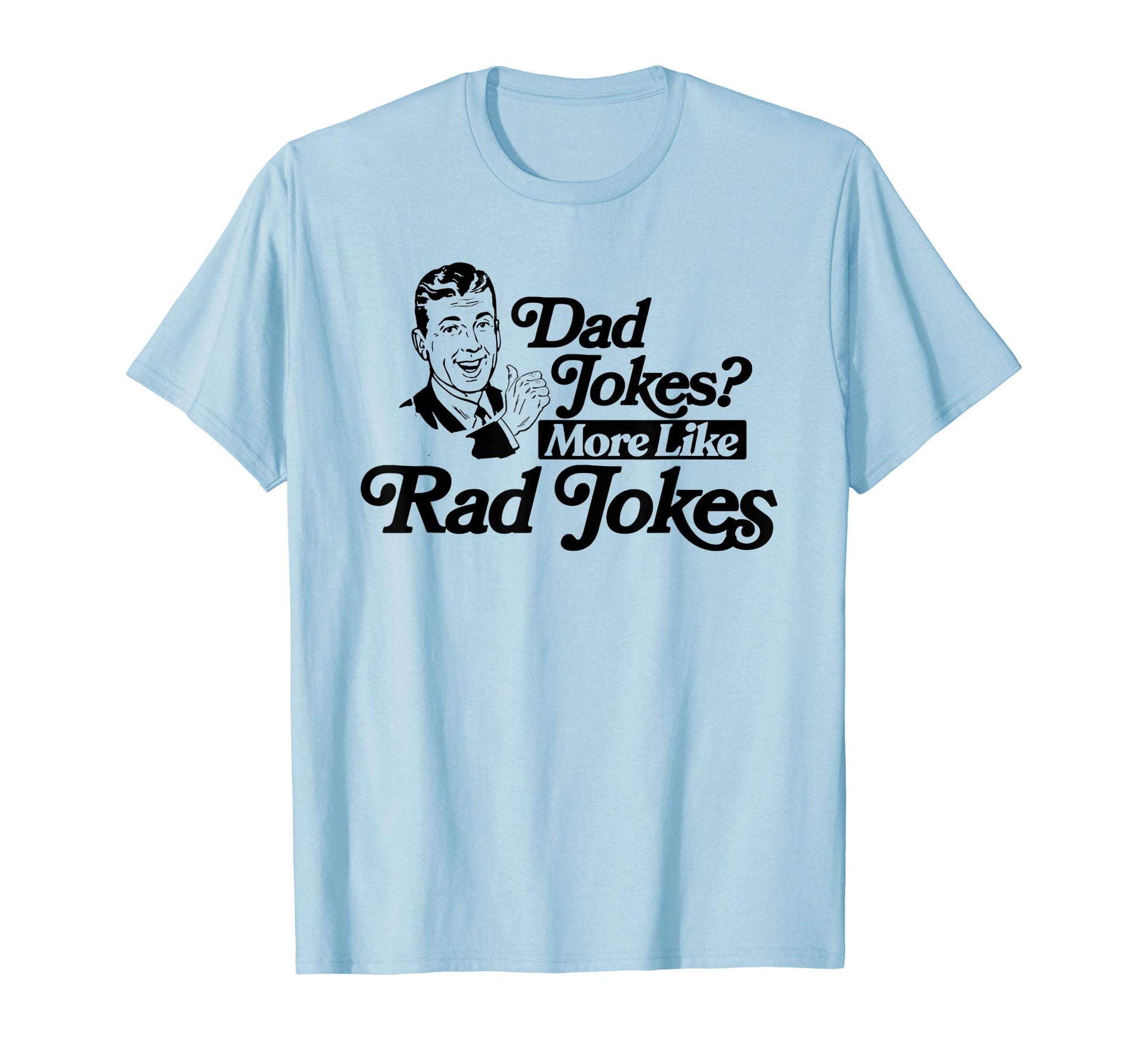 Dad Jokes More Like Rad Jokes Funny T-Shirt - Custom Art Print Unisex - T-Shirt, Sweatshirt, Hoodie