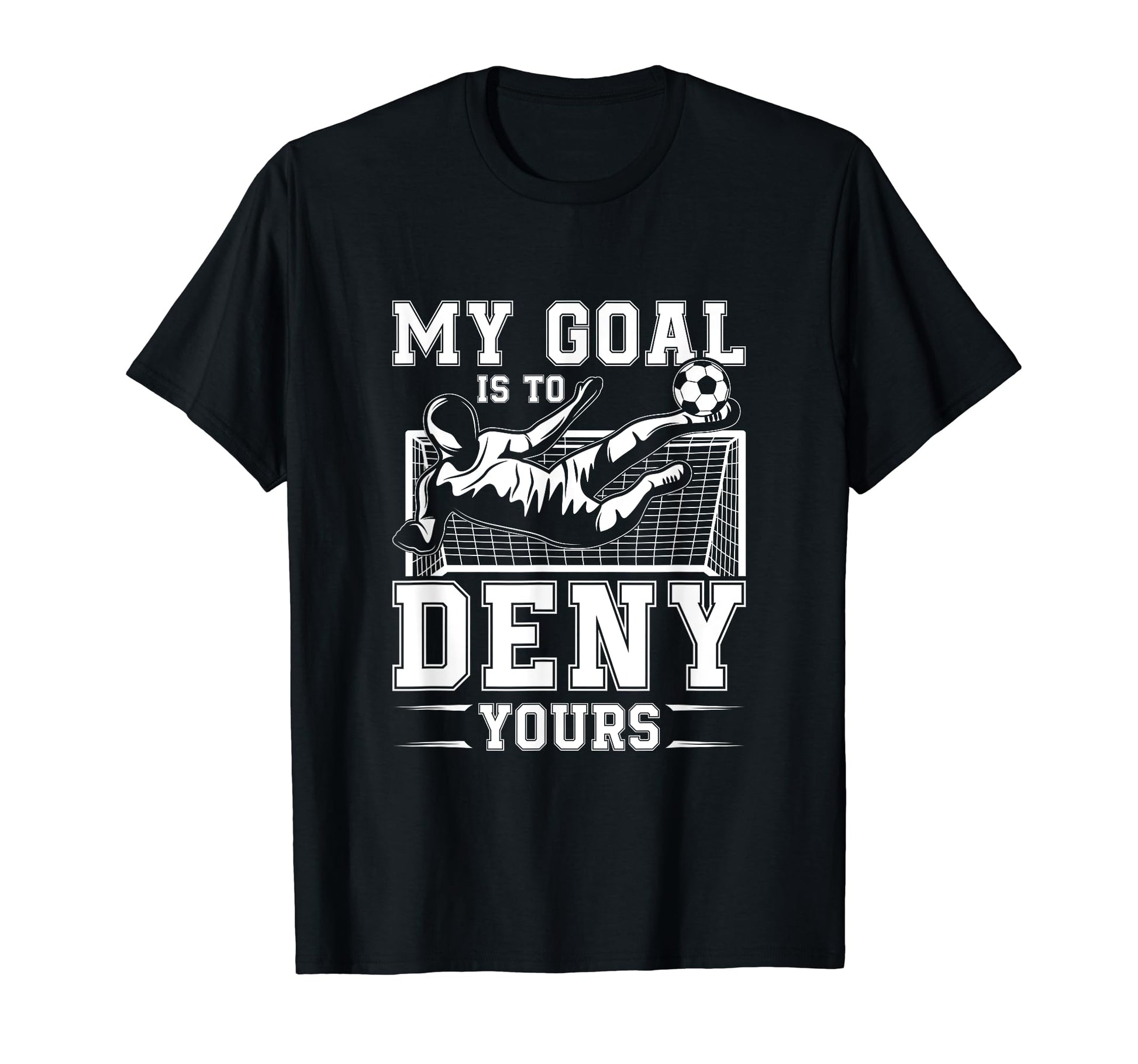 My Goal Is To Deny Yours Football T-Shirt - Trendy Graphic for Adults - T-Shirt, Sweatshirt, Hoodie