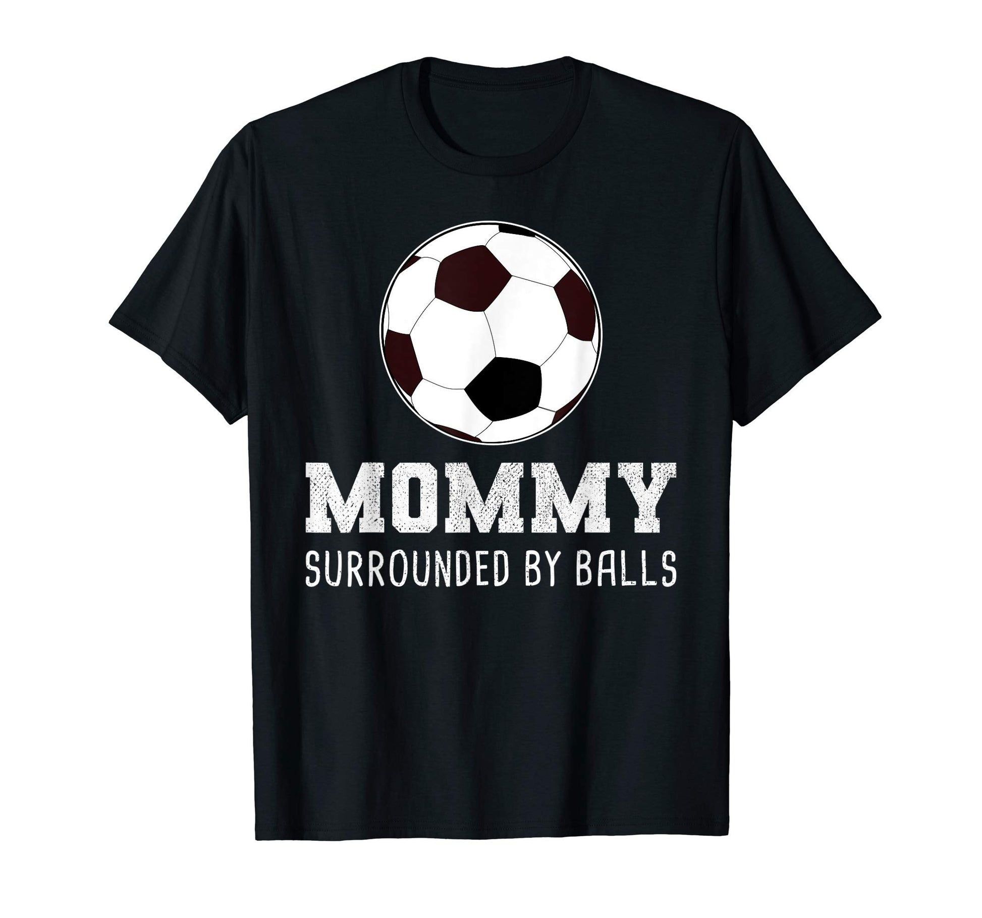 Mommy Surrounded Balls Soccer Mama Or T-Shirt - Novelty Apparel Men Women - T-Shirt, Sweatshirt, Hoodie