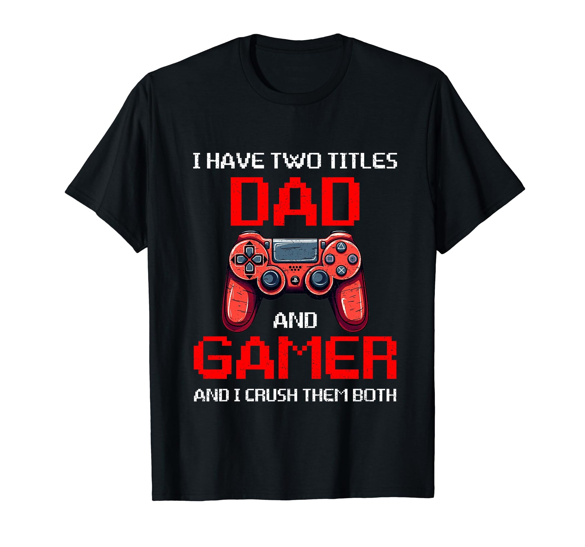 I Have Two Titles Dad And Video Gamer I T-Shirt - Novelty Apparel Unisex - T-Shirt, Sweatshirt, Hoodie