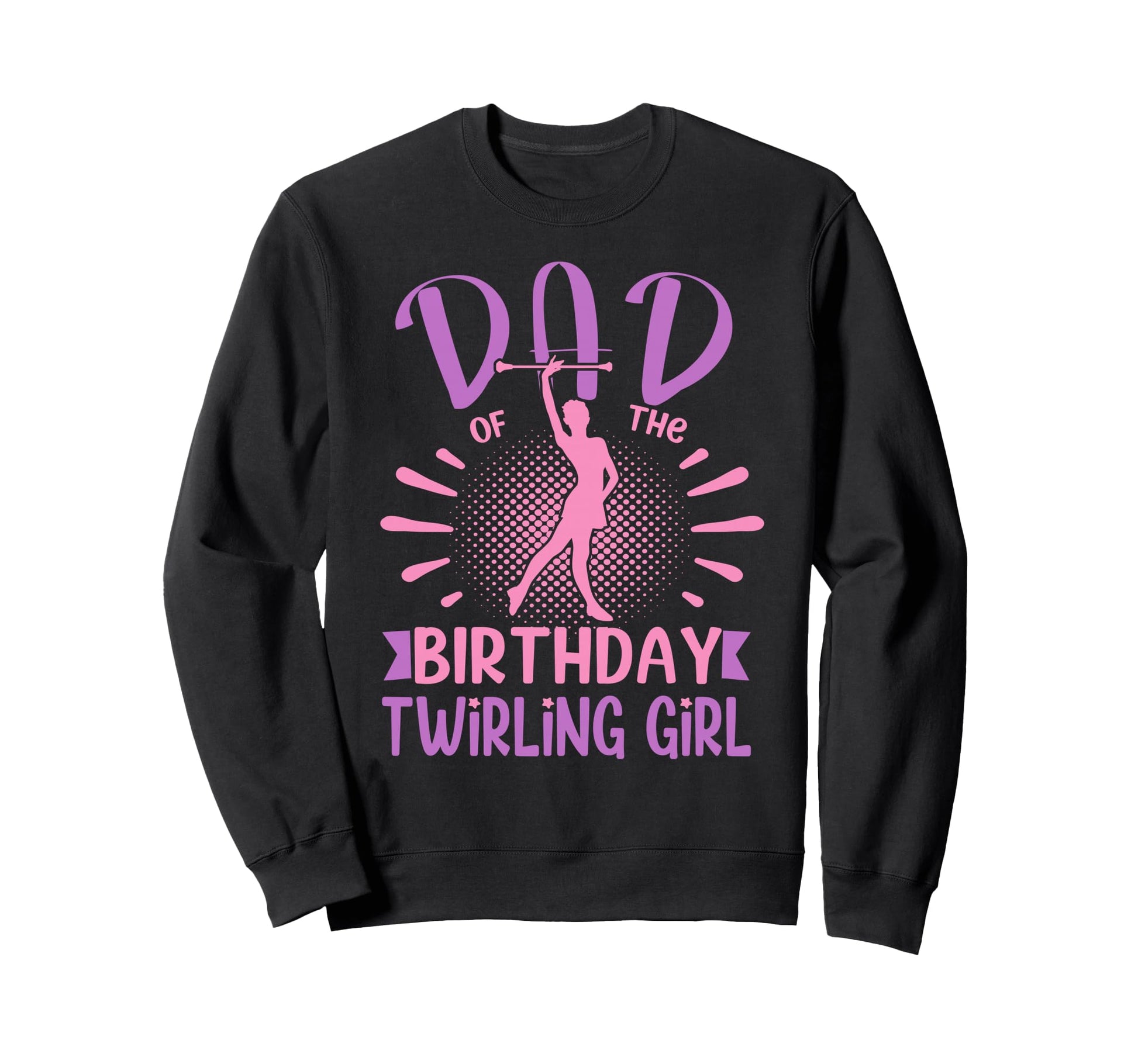 Dad Birthday Twirling Family Sweatshirt - Casual Everyday Wear Men Women - T-Shirt, Sweatshirt, Hoodie