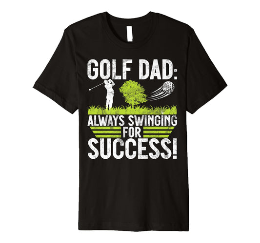 Always Swinging Success Golf Dad T-Shirt - Fun Novelty Design Men Women - T-Shirt, Sweatshirt, Hoodie