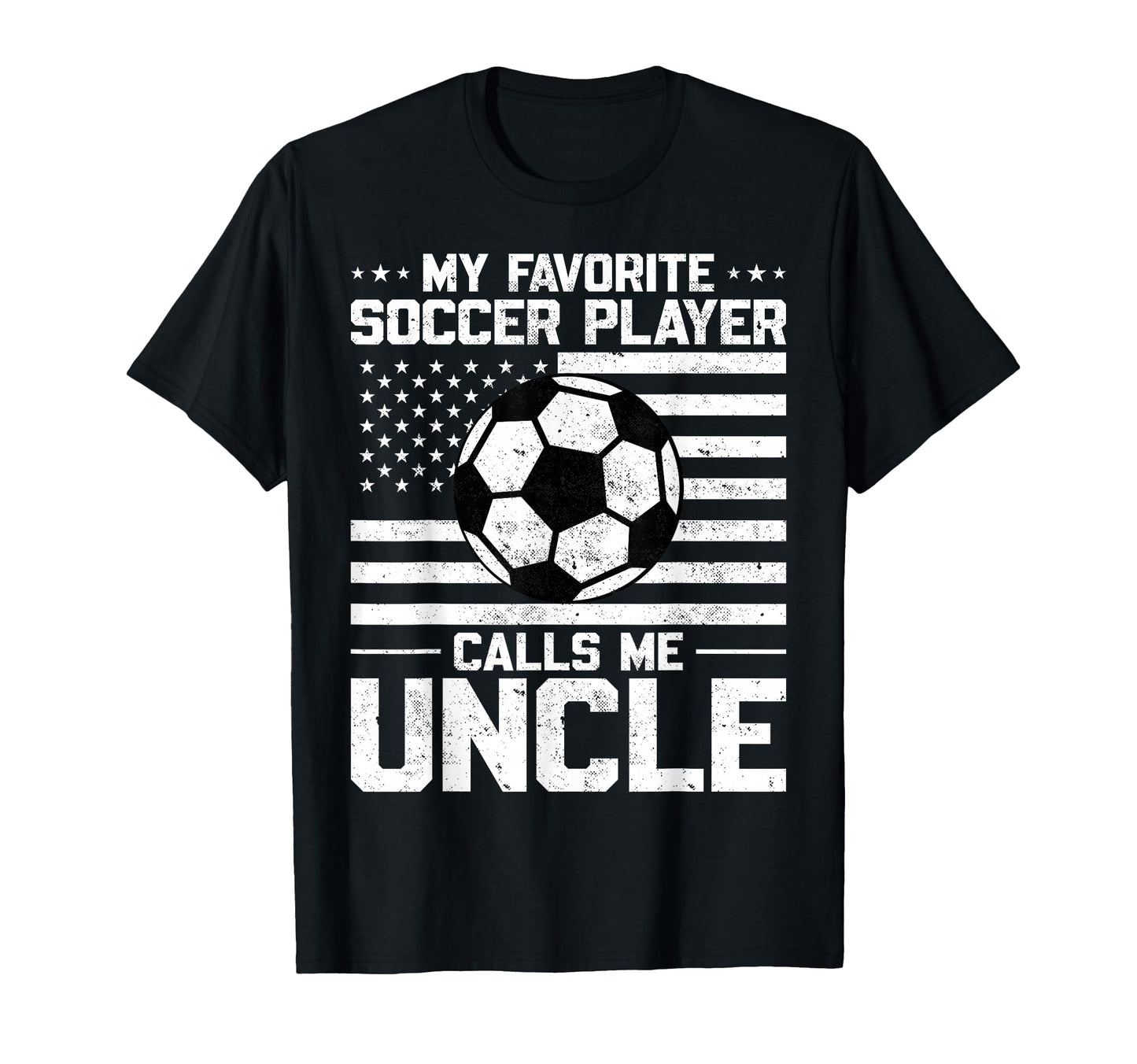 My Favorite Soccer Player Calls Me Uncle T-Shirt - Unique Graphic Men Women - T-Shirt, Sweatshirt, Hoodie
