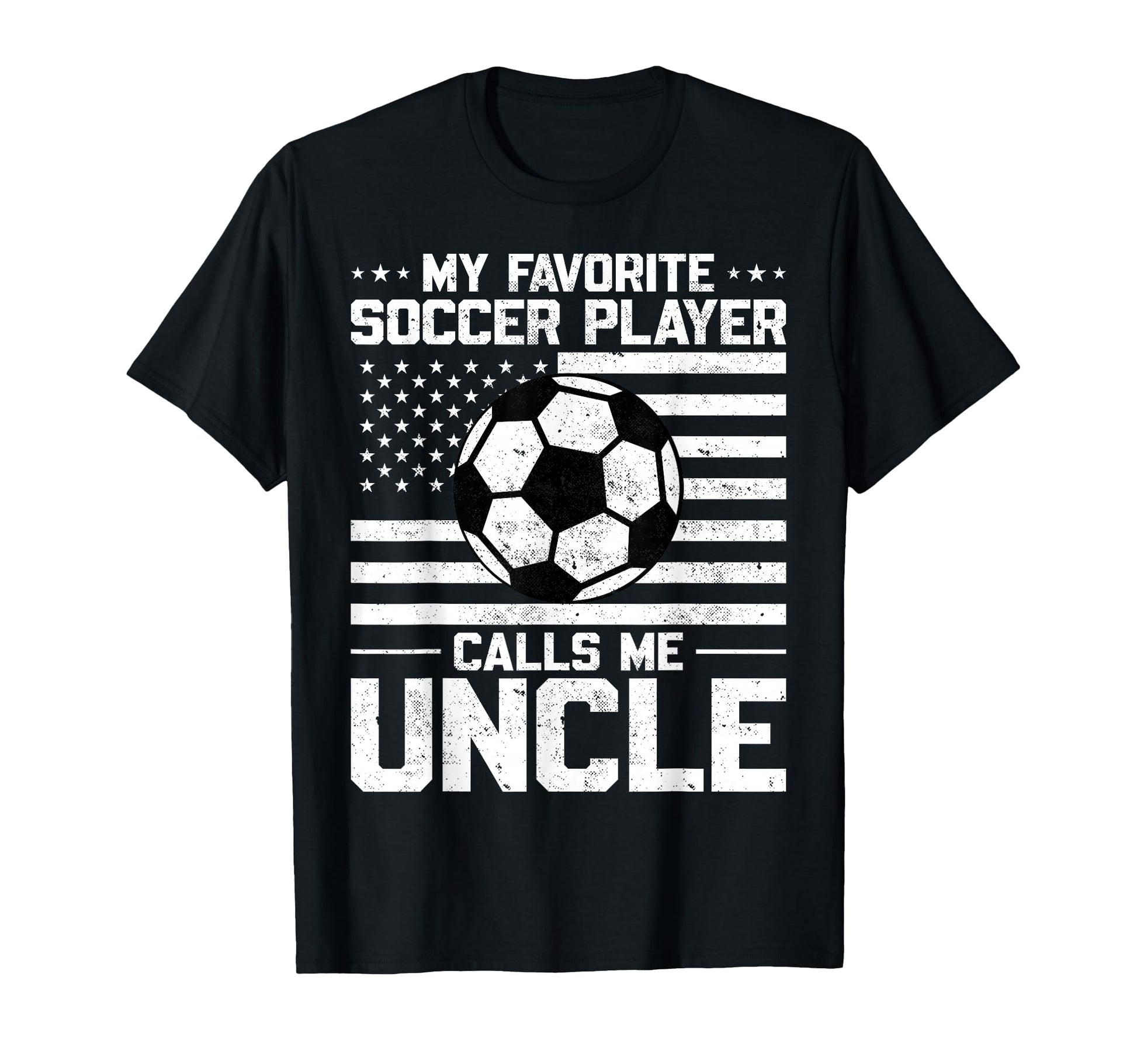 My Favorite Soccer Player Calls Me Uncle T-Shirt - Unique Graphic Men Women - T-Shirt, Sweatshirt, Hoodie