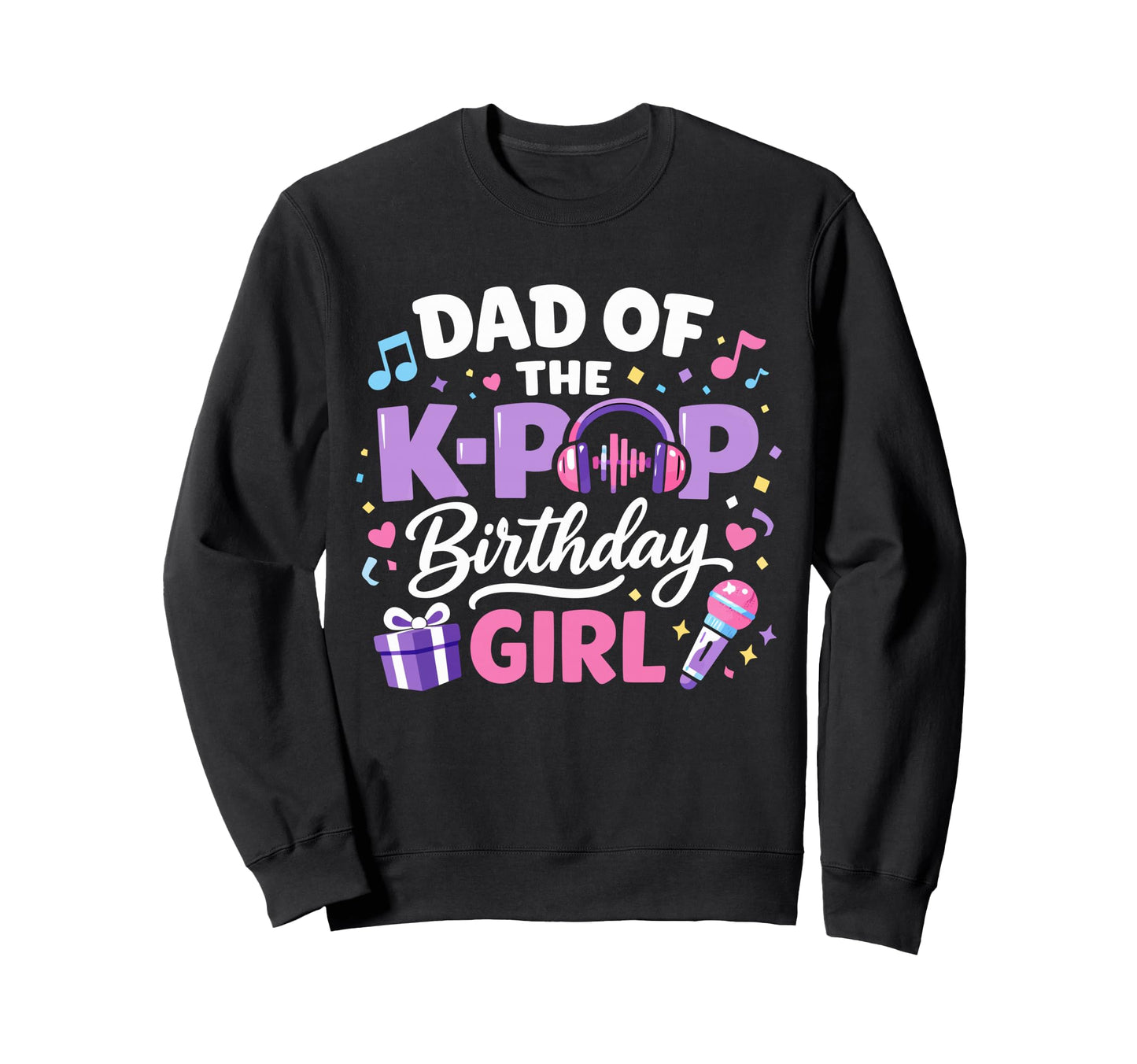 Dad K Pop Birthday Korean Pop Party Sweatshirt - Graphic Print Men Women - T-Shirt, Sweatshirt, Hoodie