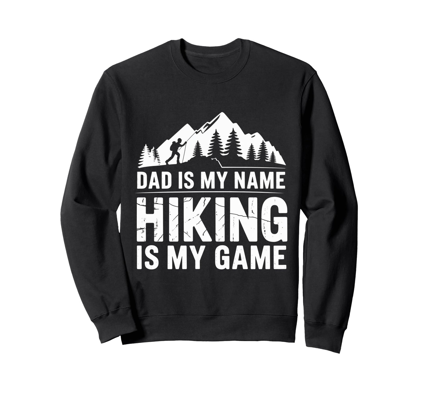 Funny Hiking Dad Is My Name Hiking Is Sweatshirt - Graphic Print Men Women - T-Shirt, Sweatshirt, Hoodie