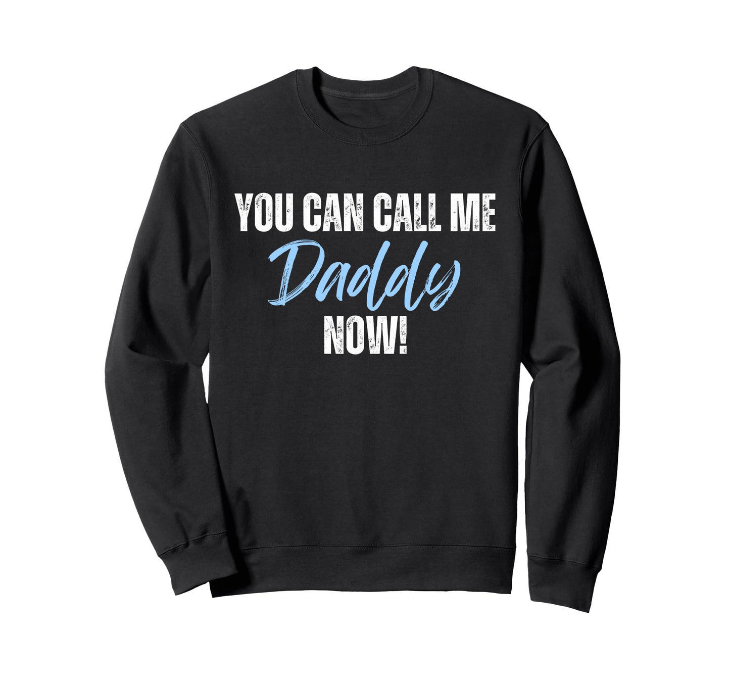 Funny You Can Call Me Daddy Now Sweatshirt - Casual Everyday Wear Unisex - T-Shirt, Sweatshirt, Hoodie