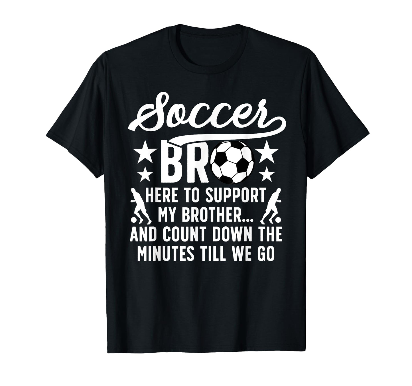 Soccer Bro Here To Support My T-Shirt - Fun Novelty Design Men Women - T-Shirt, Sweatshirt, Hoodie