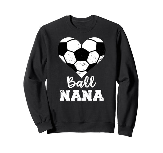 Ball Nana Funny Soccer Nana Sweatshirt - Aesthetic Graphic Unisex - T-Shirt, Sweatshirt, Hoodie