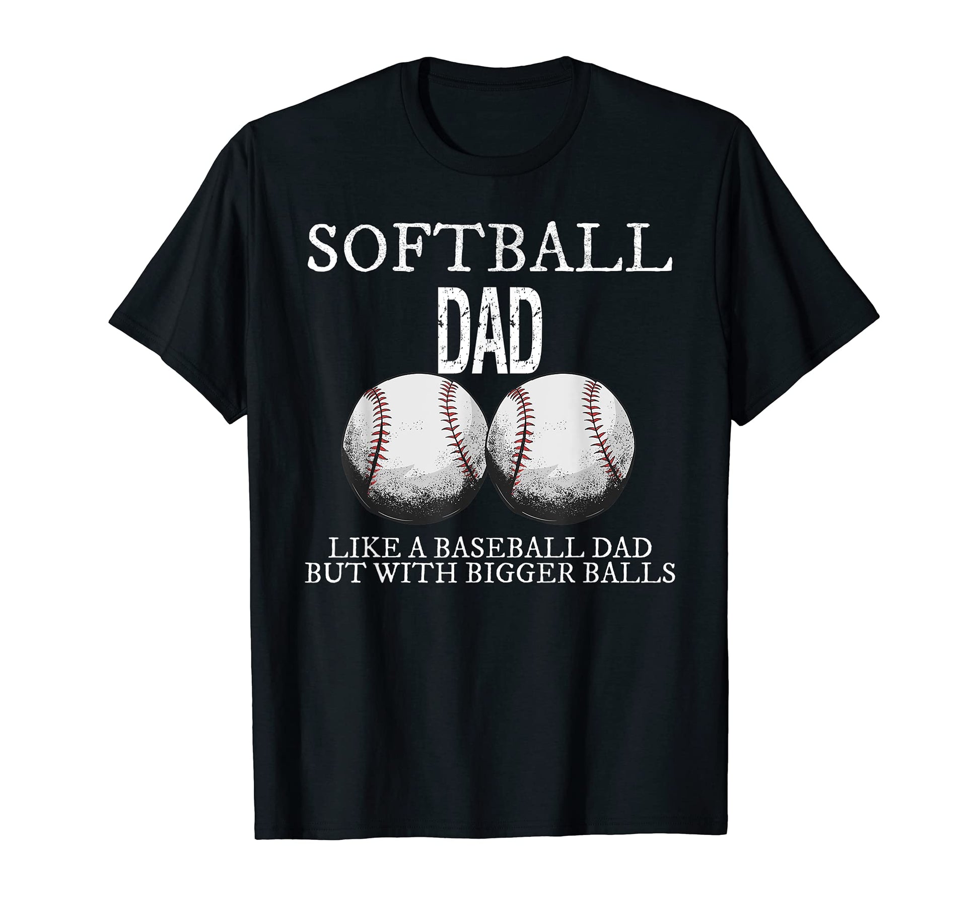 Softball Dad Like Baseball But Bigger T-Shirt - Streetwear Style Men Women - T-Shirt, Sweatshirt, Hoodie