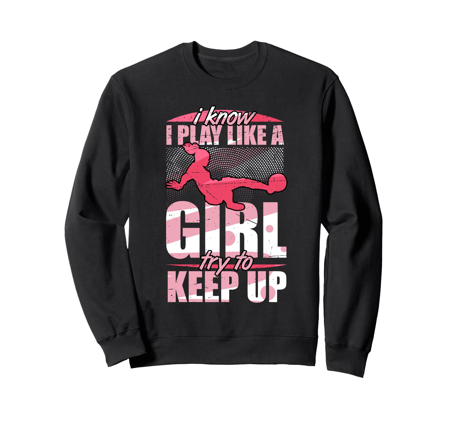 I Play Like Try To Keep Up Soccer Sweatshirt - Trendy Graphic Men Women - T-Shirt, Sweatshirt, Hoodie