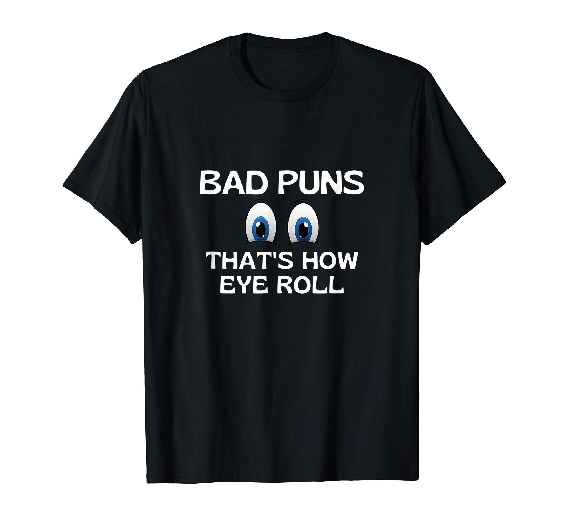 Bad Puns Thats How Eye Roll Funny Dad T-Shirt - Fun Novelty Design Unisex - T-Shirt, Sweatshirt, Hoodie