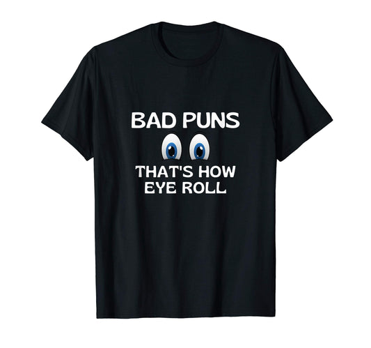 Bad Puns Thats How Eye Roll Funny Dad T-Shirt - Fun Novelty Design Unisex - T-Shirt, Sweatshirt, Hoodie