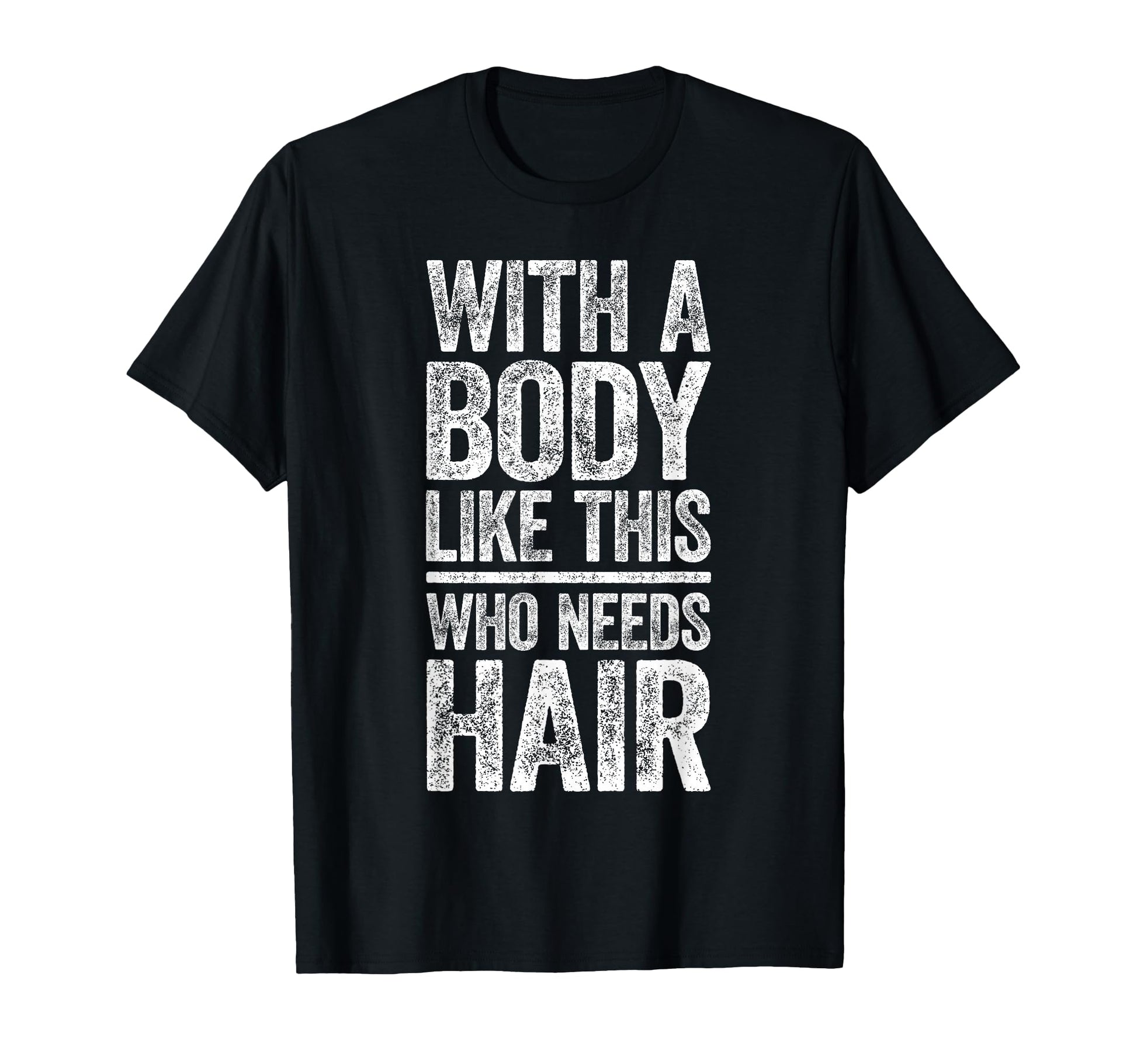 Body Like This Who Needs Hair Dad Bald T-Shirt - Custom Art Print Unisex - T-Shirt, Sweatshirt, Hoodie