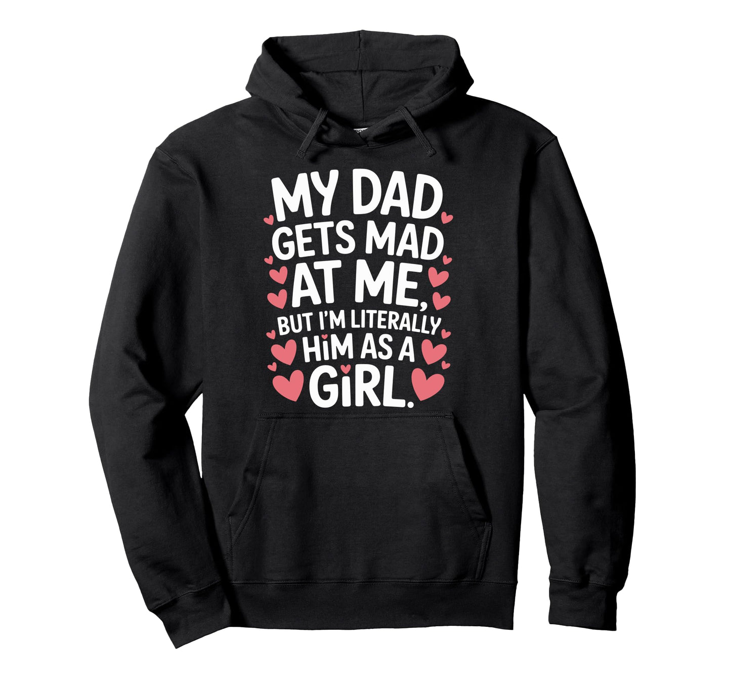 Funny My Dad Gets Mad Me But Im Literally Hoodie - Unique Graphic Unisex - T-Shirt, Sweatshirt, Hoodie