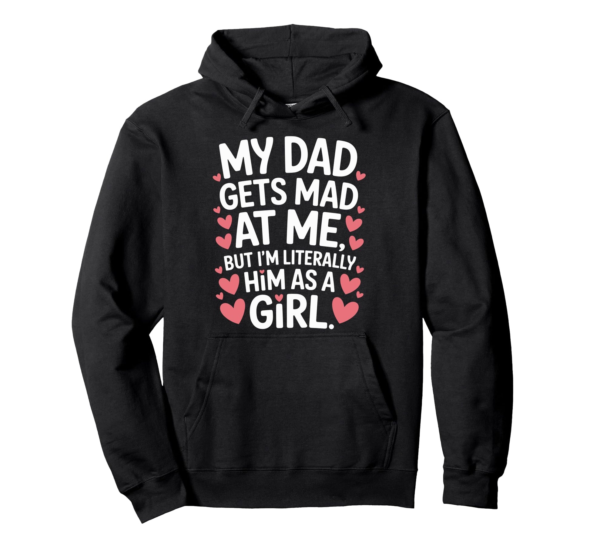 Funny My Dad Gets Mad Me But Im Literally Hoodie - Unique Graphic Unisex - T-Shirt, Sweatshirt, Hoodie
