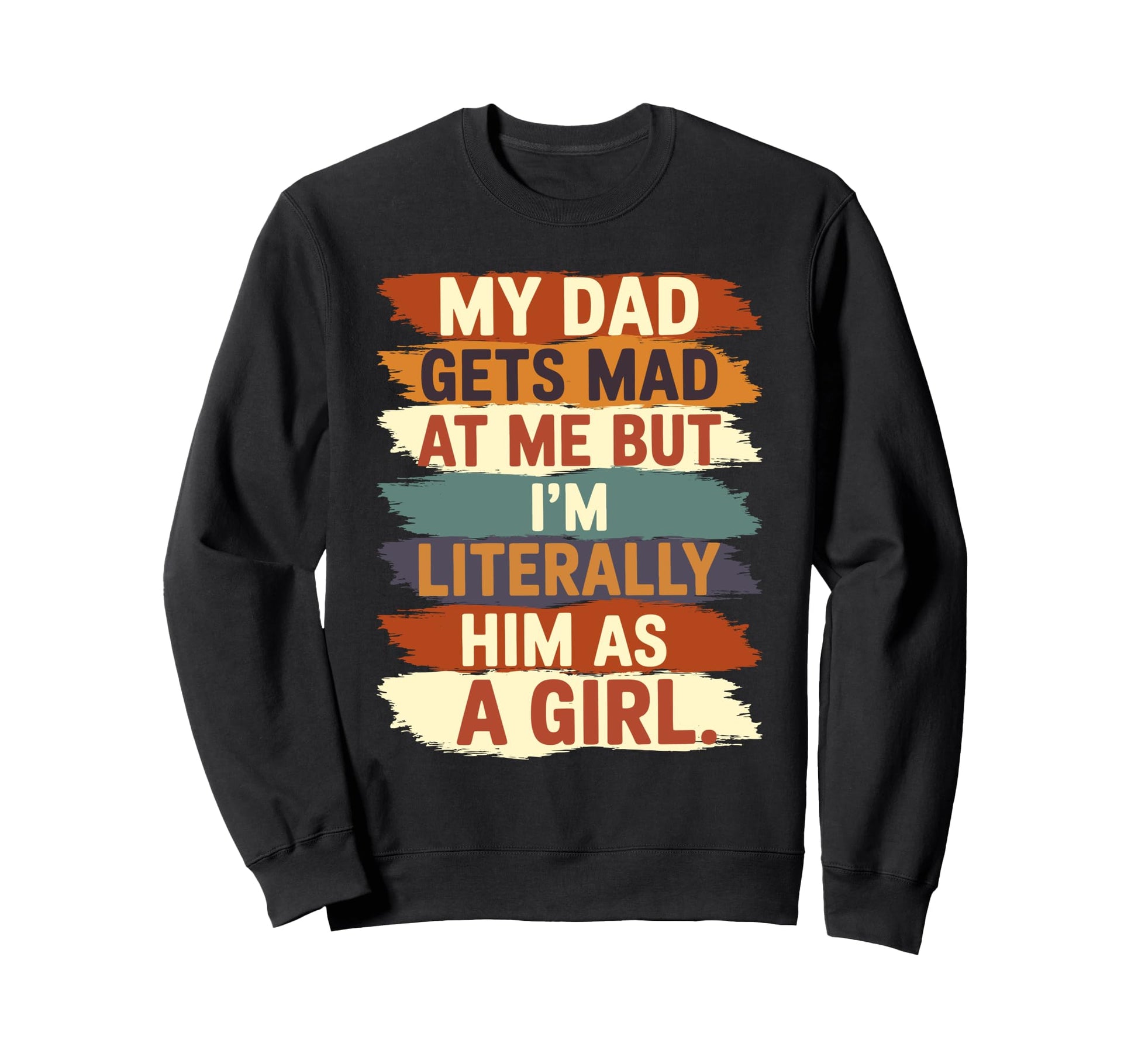 My Dad Gets Mad Me But Im Sweatshirt - Casual Everyday Wear Unisex - T-Shirt, Sweatshirt, Hoodie