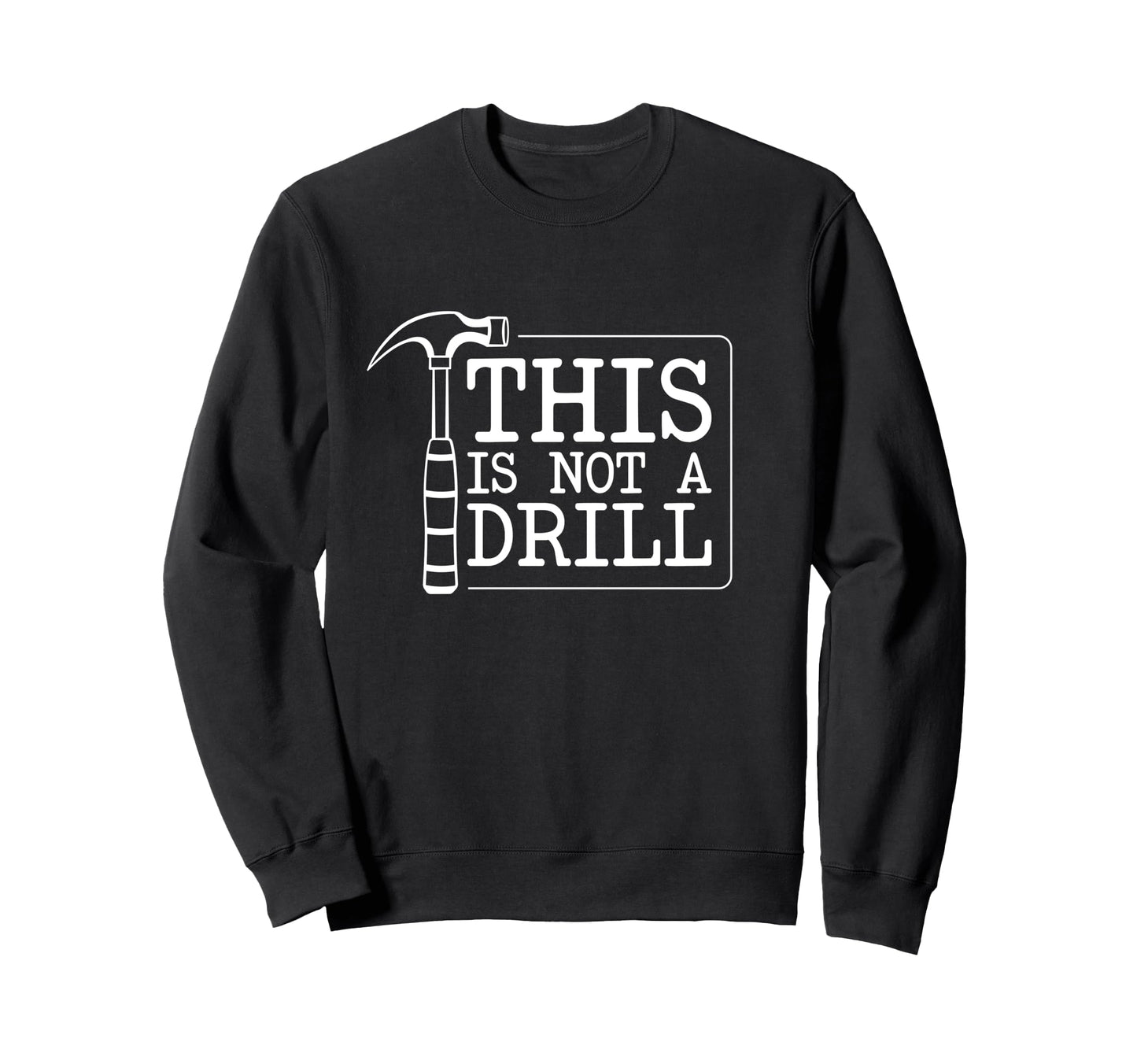 This Is Not Drill Funny Sweatshirt - Casual Everyday Wear Men Women - T-Shirt, Sweatshirt, Hoodie
