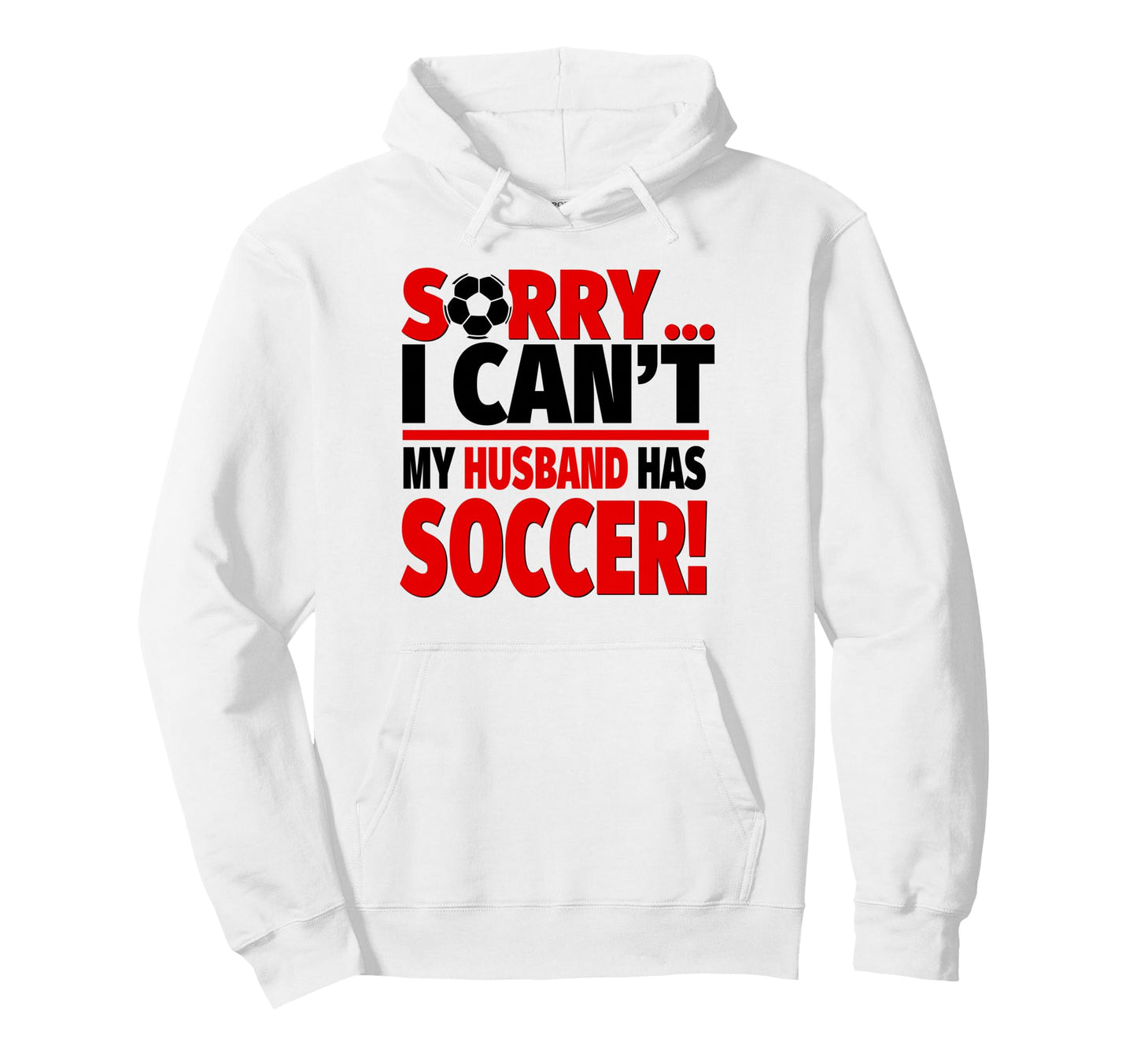Sorry I Cant My Husband Has Soccer Hoodie - Custom Art Print for Adults - T-Shirt, Sweatshirt, Hoodie
