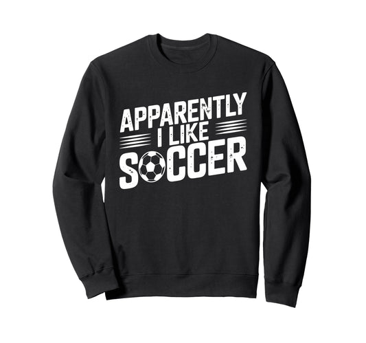 Apparently I Like Soccer Season Sweatshirt - Novelty Apparel for Adults - T-Shirt, Sweatshirt, Hoodie