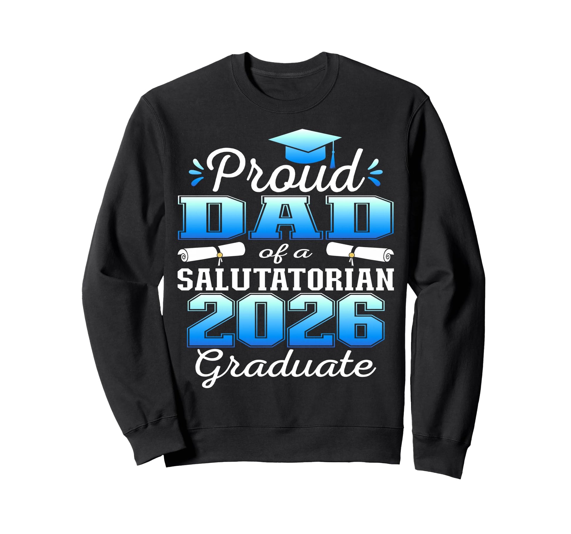 Proud Dad 2026 Salutatorian Sweatshirt - Casual Everyday Wear Men Women - T-Shirt, Sweatshirt, Hoodie