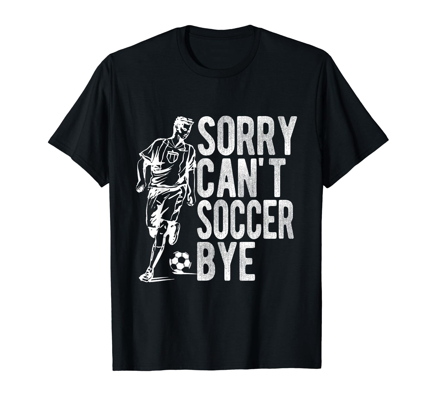 Sorry Cant Soccer Bye Funny Sport Gift T-Shirt - Trendy Graphic Unisex - T-Shirt, Sweatshirt, Hoodie