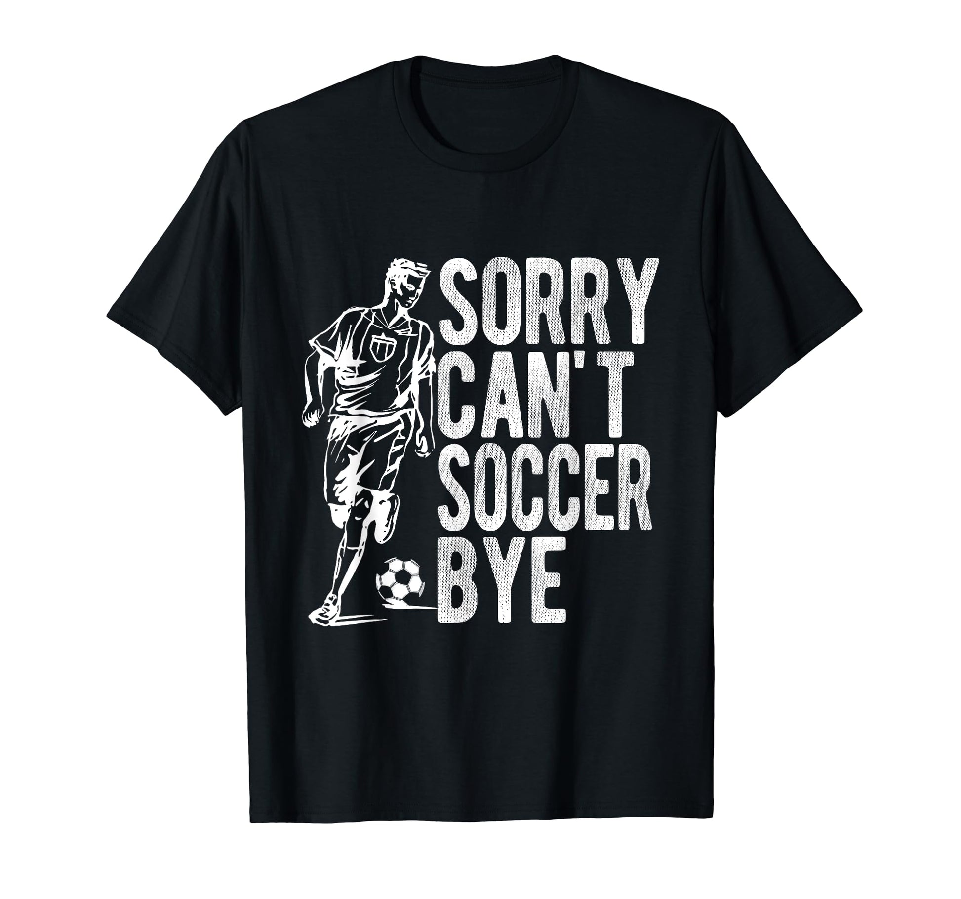 Sorry Cant Soccer Bye Funny Sport Gift T-Shirt - Trendy Graphic Unisex - T-Shirt, Sweatshirt, Hoodie