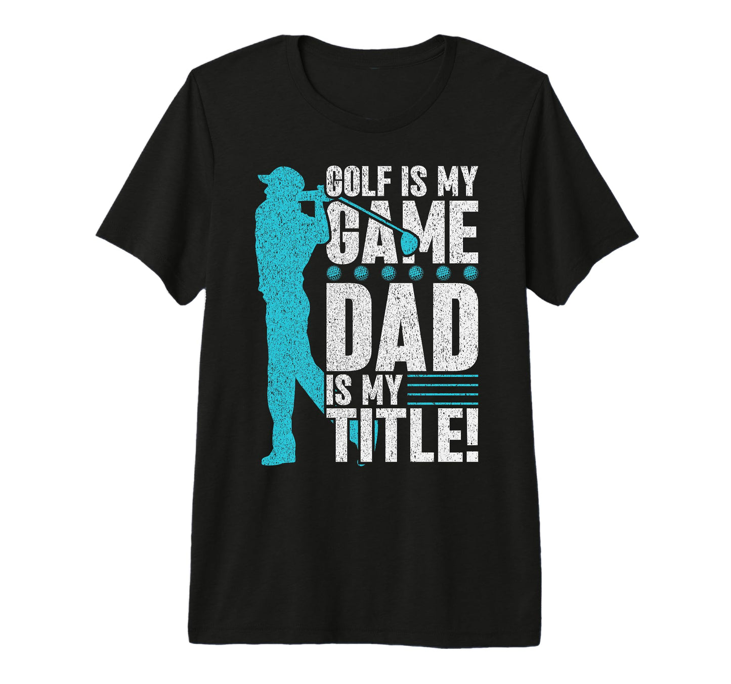 Golf Is My Game Dad Is My Title Golf T-Shirt - Streetwear Style Men Women - T-Shirt, Sweatshirt, Hoodie