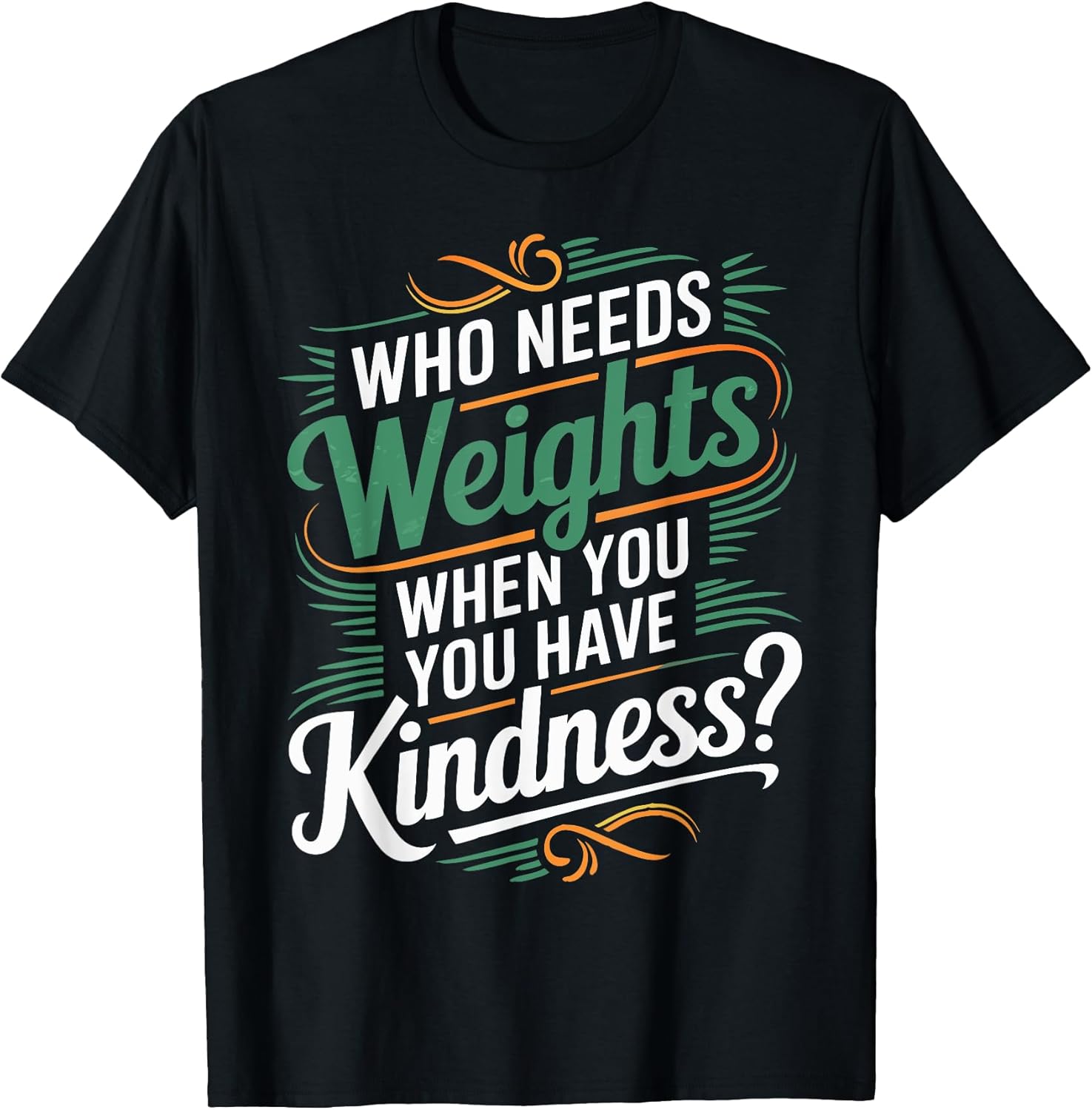 Who Needs Weights When you Have Kindness Unisex T-shirt, Sweatshirt, Hoodie, Long Sleeve Tee - T-Shirt, Sweatshirt, Hoodie