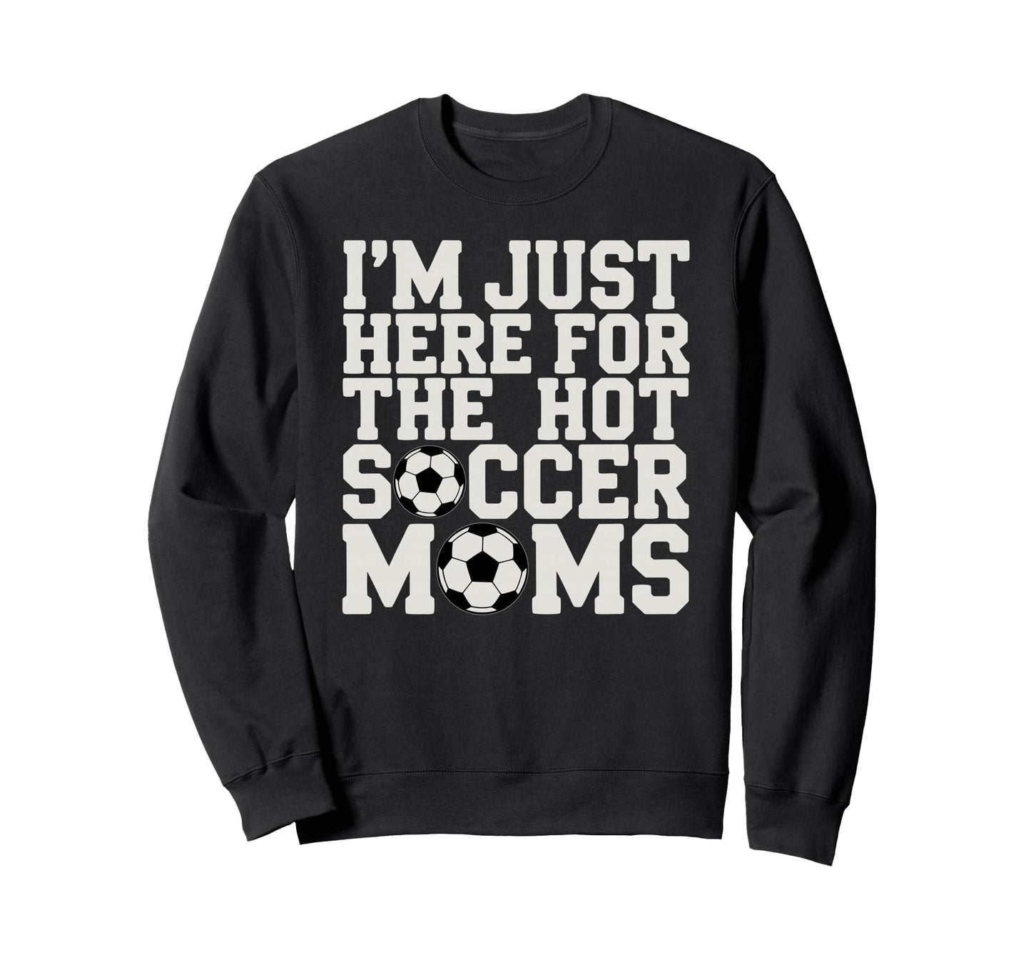 Im Just Here Hot Soccer Moms Sweatshirt - Fun Novelty Design for Adults - T-Shirt, Sweatshirt, Hoodie