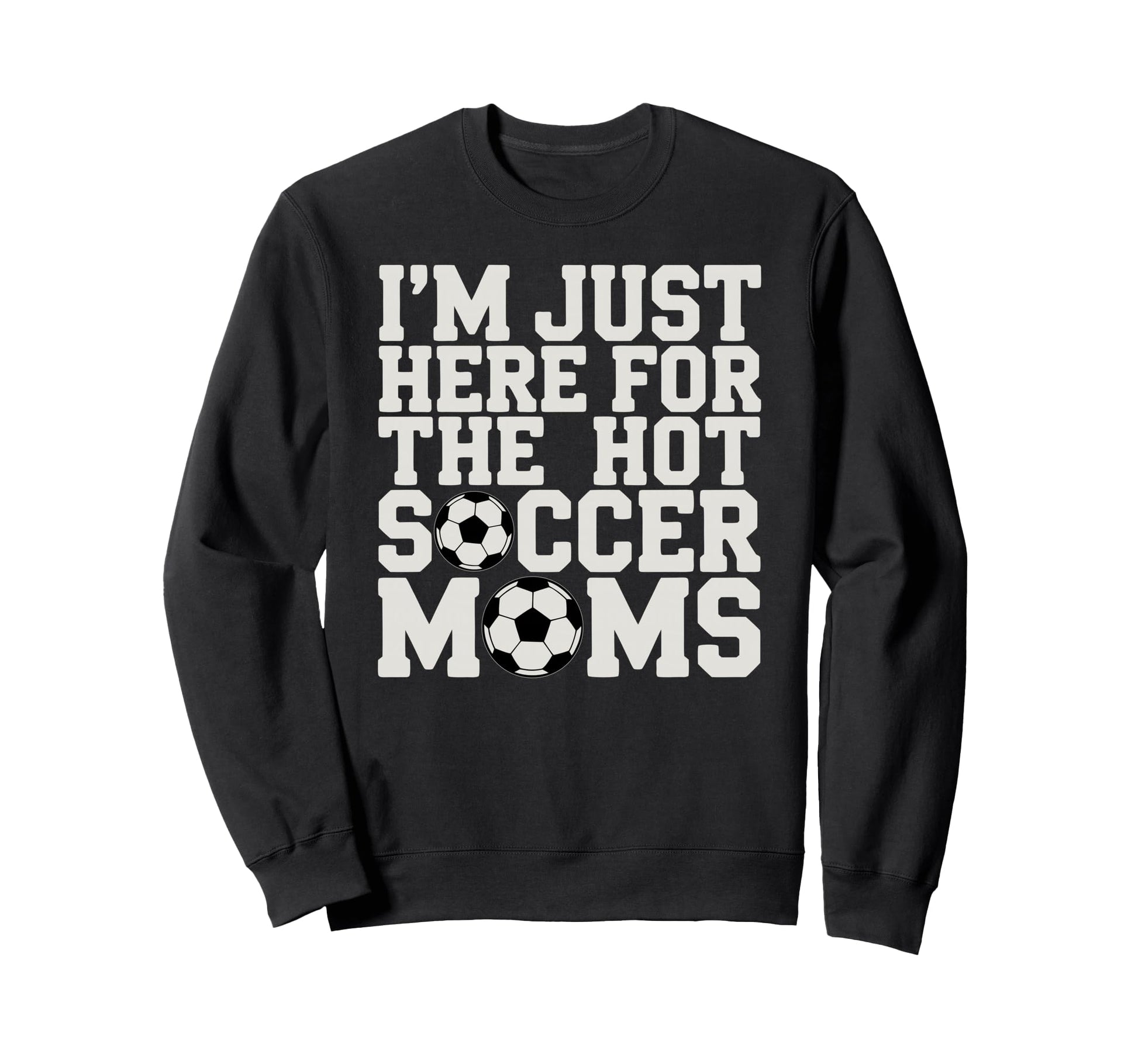 Im Just Here Hot Soccer Moms Sweatshirt - Fun Novelty Design for Adults - T-Shirt, Sweatshirt, Hoodie