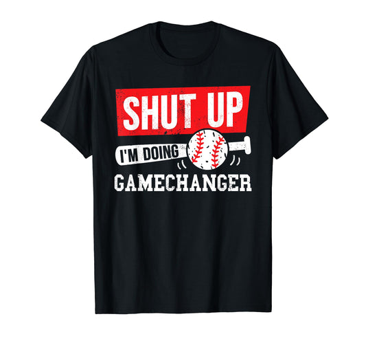 Baseball Shut Up Im Doing Game Changer T-Shirt - Graphic Print Men Women - T-Shirt, Sweatshirt, Hoodie