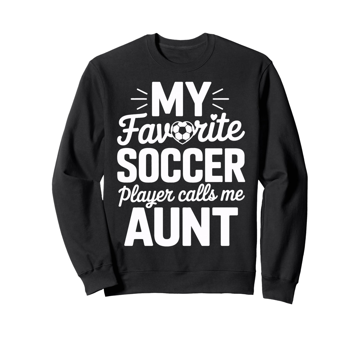 Proud Soccer Aunt My Favorite Soccer Sweatshirt - Unique Graphic Men Women - T-Shirt, Sweatshirt, Hoodie