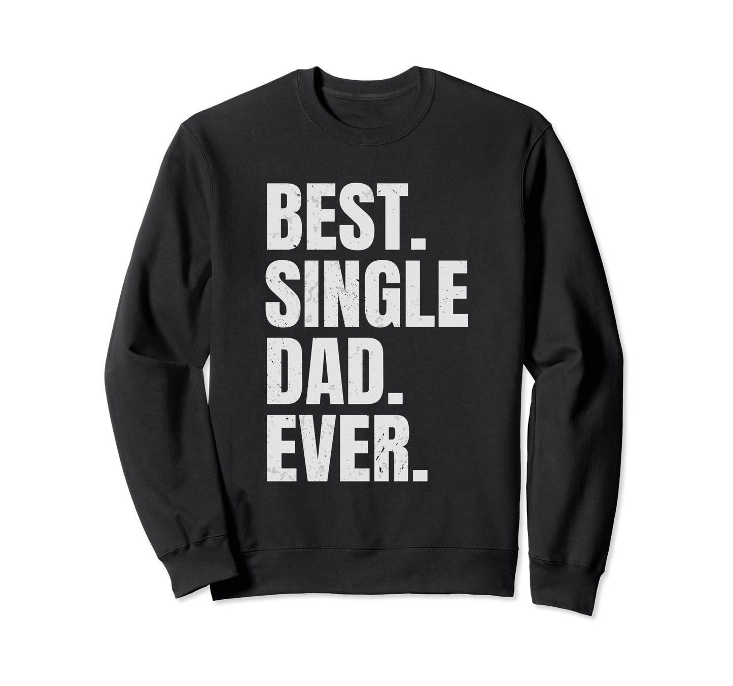 Best Single Dad Ever Single Dad Sweatshirt - Graphic Print for Adults - T-Shirt, Sweatshirt, Hoodie