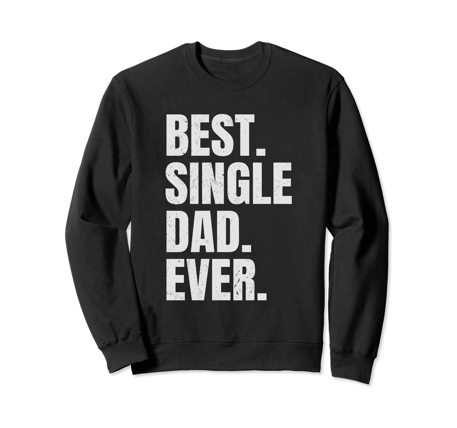 Best Single Dad Ever Single Dad Sweatshirt - Graphic Print for Adults - T-Shirt, Sweatshirt, Hoodie