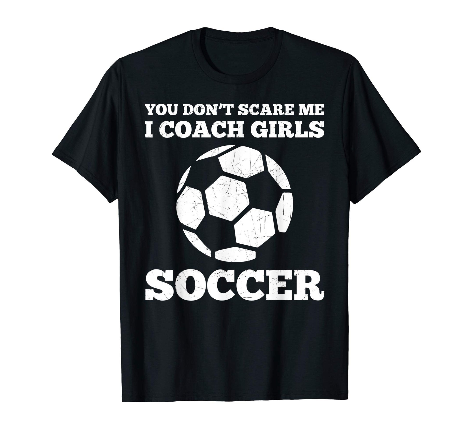 You Dont Scare Me I Coach Soccer Funny T-Shirt - Aesthetic Graphic Unisex - T-Shirt, Sweatshirt, Hoodie